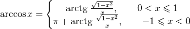 \arccos x = \left\{\begin{matrix} \operatorname{arctg}\, \frac{\sqrt{1-x^2}}{x},\qquad 0 < x \leqslant 1 
\\\pi+\operatorname{arctg}\, \frac{\sqrt{1-x^2}}{x},\qquad -1 \leqslant x < 0 \end{matrix}
\right.