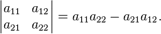 
 \begin{vmatrix}
  a_{11} & a_{12} \\
  a_{21} & a_{22} 
 \end{vmatrix}=
 a_{11} a_{22} - a_{21} a_{12}.
