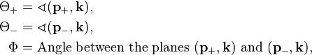 
\begin{align}
\Theta_+&=\sphericalangle(\mathbf{p}_+,\mathbf{k}),\\
\Theta_-&=\sphericalangle(\mathbf{p}_-,\mathbf{k}),\\
\Phi&=\text{Angle between the planes } (\mathbf{p}_+,\mathbf{k}) \text{ and } (\mathbf{p}_-,\mathbf{k}),
\end{align}
