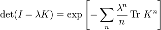 \det (I-\lambda K) = \eksp \left [- \sum_n \frac {
\lambda^n}
{
n}
\operatorname {
Tr}
'\' 