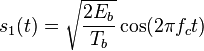 s_1(t) = \sqrt{\frac{2E_b}{T_b}} \cos(2 \pi f_c t) 