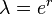 \textstyle \lambda = e^r