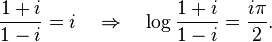 \frac {
1+i}
{
1-i}
= mi \kvad\Rightarow\kvad \log\frac {
1+i}
{
1-i}
= \frac {
i\pi}
{
2}
.
'\' 