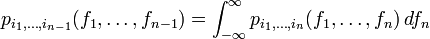 p_{i_1,ldots,i_{n-1}}(f_1,ldots,f_{n-1})=int_{-infty}^{infty}p_{i_1,ldots,i_n}(f_1,ldots,f_n),df_n