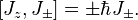 \left [J_z, J_\pm\right] = \pm\hbar J_\pm.
\kvad