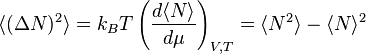 \langle (\Delta N)^ 2 \rangle = k_B T \left (\frac {
d\langle N\rangle}
{
d\mu}
\right) _ {
V, T}
= \langle N^2\rangle - \langle N\rangle^2