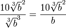 \frac{{10\sqrt[3]{b}^2}}{\sqrt[3]{b}^3} = \frac{10\sqrt[3]{b}^2}{b}