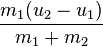 \frac {
m_1 (u_2 - u_1)}
{
m_1-+ m_2}