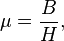 \mu = \frac {B} {H},