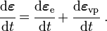 \cfrac {
\matrm {
d}
\boldsimbol {
\varepsilon}
}
{
\matrm {
d}
t}
= \cfrac {
\matrm {
d}
\boldsimbol {
\varepsilon}
_ {
\matrm {
e}
}
}
{
\matrm {
d}
t}
+ \cfrac {
\matrm {
d}
\boldsimbol {
\varepsilon}
_ {
\matrm {
vp}
}
}
{
\matrm {
d}
t}
.