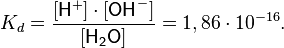 
K_{d} = \frac{[\mathsf{H}^+] \cdot [\mathsf{OH}^-]}{[\mathsf{H_2O}]} = 1,86\cdot10^{-16}.
