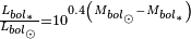 \skriptstile \frac {
L_ {
bol_ {
\ast}
}
}
{
L_ {
bol_ {
\odot}
}
}
10^ {
0.4\left (M_ {
bol_ {
\odot}
}
- M_ {
bol_ {
\ast}
}
\right)}