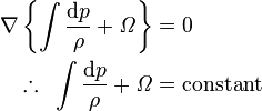 \begin{align}
\nabla \left\{\int {\mathrm{d}p \over \rho} + {\mathit\Omega} \right\}
&= 0\\
\therefore~ \int {\mathrm{d}p \over \rho} + {\mathit\Omega} &= \mathrm{constant}
\end{align}