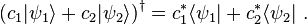 
\left(c_1|\psi_1\rangle + c_2|\psi_2\rangle\right)^\dagger = c_1^* \langle\psi_1| + c_2^* \langle\psi_2| ~.
