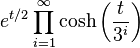 e^ {
t/2}
\prod_ {
mi 1}
^ {
\infty}
\kosh {
\left (\frac {
t}
{
3^ {
mi}
}
\right)}