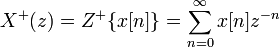 X^{+}(z) = Z^{+}\{x[n]\} =  \sum_{n=0}^{\infty} x[n] z^{-n} \ 