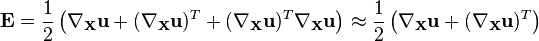 \matbf E \frac {
1}
{
2}
\left (\nabla_ {
\matbf Xa}
\matbf u + (\nabla_ {
\matbf Xa}
\matbf u)^ t-+ (\nabla_ {
\matbf Xa}
\matbf u) ^T\nabla_ {
\matbf Xa}
\matbf u\right) \aproks \frac {
1}
{
2}
\left (\nabla_ {
\matbf Xa}
\matbf u + (\nabla_ {
\matbf Xa}
\matbf u) ^T\right) '\' 