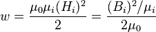 w
= \frac{\mu_0 \mu_{i}(H_i)^2}{2} 
= \frac{(B_i)^2/\mu_{i}}{2\mu_0}