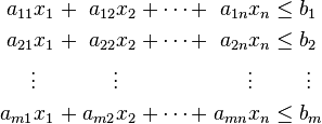 \begin{alignat}{7}
a_{11} x_1 &\; + \;& a_{12} x_2 &&\; + \cdots + \;& a_{1n} x_n &&\; \leq \;&& b_1 \\
a_{21} x_1 &&\; + \;& a_{22} x_2 &&\; + \cdots + \;& a_{2n} x_n &&\; \leq \;&& b_2 \\
\vdots\;\;\; & && \vdots\;\;\; & && \vdots\;\;\; & &&& \;\vdots \\
a_{m1} x_1 &\; + \;& a_{m2} x_2 &&\; + \cdots + \;& a_{mn} x_n &&\;