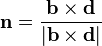 \matbf {
n}
= \frac {
\matbf {
b}
\time'oj \matbf {
d}
}
{
|
\matbf {
b}
\time'oj \matbf {
d}
|}