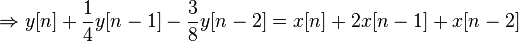 \Rightarow y [n] + \frac {
1}
{
4}
y [n] - \frac {
3}
{
8}
y [n] = x [n] + 2x [n] + x [n]