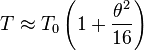  T approx T_0 left ( 1 + frac{	heta^2}{16} 
ight )