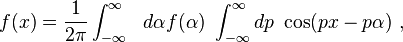 f(x)=\frac{1}{2\pi}\int_{-\infty}^\infty\ \ d\alpha f(\alpha) \ \int_{-\infty}^\infty dp\ \cos  (px-p\alpha)\ , 