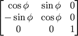 
\begin{bmatrix}
 \cos\phi & \sin\phi & 0 \\
-\sin\phi & \cos\phi & 0 \\
          0 &      0 & 1 \end{bmatrix}
