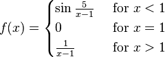 f(x) = \begin{cases}
  \sin\frac{5}{x-1} & \mbox{ for } x < 1 \\
  0                 & \mbox{ for } x = 1 \\
  \frac{1}{x-1}   & \mbox{ for } x > 1
\end{cases}