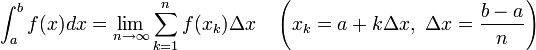 \int_{a}^{b} f(x)dx=\lim_{n \to \infty}  \sum_{k=1}^{n}f(x_k) \Delta x \quad \left( x_{k} = a + k \Delta x,\ \Delta x =\frac {b-a} {n} \right)