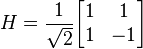 H = \ frac {1} {\ sqrt {2}} \ begin {} bmatrix 1 & 1 \\ 1 & -1 \ end {} bmatrix
