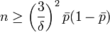 n \ge \left (\frac {
3}
{
\delta}
\right)^ 2 \bar p (1-\bar p)