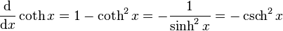  \frac{\mathrm{d}}{\mathrm{d}x} \coth x = 1-\coth^2 x = -\frac{1}{\sinh^2 x}=-\operatorname{csch}^2 x 