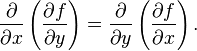 \frac {\partial}{\partial x} \left( \frac { \partial f }{ \partial y} \right) =       \frac {\partial}{\partial y} \left( \frac { \partial f }{ \partial x} \right).