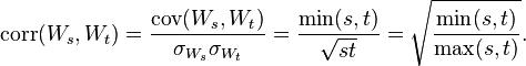 \operatorname {
kor}
(W_s, W_t) = \frac {
\matrm {
kov}
(W_s, W_t)}
{
\sigma_ {
W_s}
\sigma_ {
W_t}
}
= \frac {
\min (s, t)}
{
\sqrt {
Skt.}
}
\sqrt {
\frac {
\min (s, t)}
{
\maks (s, t)}
}
.