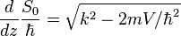 \frac {
d}
{
dz}
\frac {
S_0}
{
\hbar}
= \sqrt {
k^2 - 2mV/{
\hbar}
^ 2}