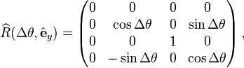 
\widehat{R}(\Delta\theta,\hat{\mathbf{e}}_y) = \begin{pmatrix}
0 & 0 & 0 & 0 \\
0 & \cos\Delta\theta & 0 & \sin\Delta\theta \\
0 & 0 & 1 & 0 \\
0 & -\sin\Delta\theta & 0 & \cos\Delta\theta \\
\end{pmatrix} \,,
