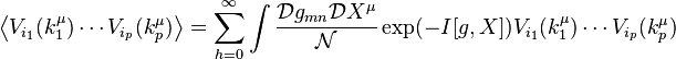 \left\langle V_ {
i_1}
(k^\mu_1) \cdot'oj V_ {
i_p}
(k_p^\mu) \right\rangle = \sum_ {
h 0}
^\infty \int \frac {
\matcal {
D}
g_ {
mn}
\matcal {
D}
X^\mu}
{
\matcal {
N}
}
\eksp (- mi [g, Xa]) V_ {
i_1}
(k_1^\mu) \cdot'oj V_ {
i_p}