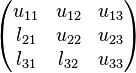 \begin{pmatrix}
  u_{11} & u_{12} & u_{13} \\
  l_{21} & u_{22} & u_{23} \\
  l_{31} & l_{32} & u_{33} \\
\end{pmatrix}
