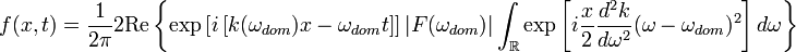 f(x, t) = \frac{1}{2\pi} 2 \mbox{Re}\left\{ \exp\left[i\left[k(\omega_{dom})x-\omega_{dom}t\right]\right] \left|F(\omega_{dom})\right| \int_{\mathbb{R}}\exp\left[i\frac{x}{2}\frac{d^2k}{d\omega^2}(\omega-\omega_{dom})^2\right]d\omega\right\}