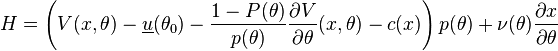 H = \left (V (x, \theta) - \underline {
u}
(\teta_0) - \frac {
1-P (\theta)}
{
p (\theta)}
\frac {
\partial V}
{
\partial \theta}
(x, \theta) - c (x) \right) p (\theta) + \nu (\theta) \frac {
\partial x}
{
\partial \theta}