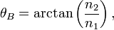 \theta_B = \arctan \left( \frac{n_2}{n_1} \right),