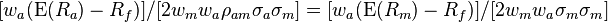  [ w_a ( \operatorname{E}(R_a) - R_f ) ] / [2 w_m w_a \rho_{am} \sigma_a \sigma_m]   =  [ w_a ( \operatorname{E}(R_m) - R_f ) ] / [2 w_m w_a \sigma_m \sigma_m  ]   