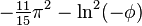 - \tfrac {
11}
{
15}
\pi^2 - \ln^2 (\phi) '\' 