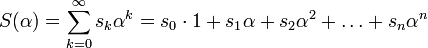 S(\alpha) = \sum_{k=0}^{\infty} s_k\alpha^k = s_0 \cdot 1 + s_1\alpha + s_2\alpha^2 + \dots + s_n\alpha^n