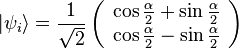 |
\psi_i\rangle \frac {
1}
{
\sqrt {
2}
}
\left (\begin {
aro}
{
c}
\kos\frac {
\alpha}
{
2}
+\sin\frac {
\alpha}
{
2}
\ \kos\frac {
\alpha}
{
2}
\sin\frac {
\alpha}
{
2}
\end {
aro}
\right)