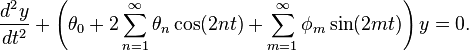 \frac {
d^2y}
{
dt^2}
+\left (\teta_0+2\sum_ {
n 1}
^\infty \teta_n \kos (2nt) +\sum_ {
m 1}
^\infty \fi_m \sin (2mt) \right) y 0.