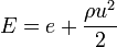 
E = e + \frac{\rho u^2}{2}
