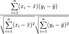 \frac{ \displaystyle \sum_{i=1}^{n} (x_{i}-\bar{x})(y_{i}-\bar{y}) }{ \displaystyle \sqrt{\sum_{i=1}^n(x_{i}-\bar{x})^2} \sqrt{\sum_{i=1}^n(y_{i}-\bar{y})^2}}
