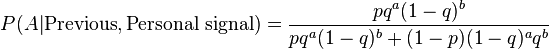 P (A|
\tekst {
Antaŭa}
, \tekst {
Persona signalo}
)
= \frac {
pq^a (1 - q)^ b}
{
p-q^a (1 - q)^ b-+ (1 - p) (1 - q)^ a q^b}